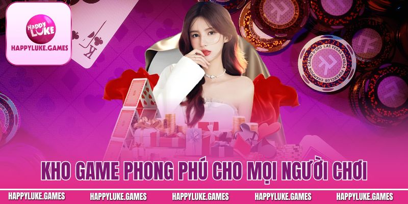 Kho trò chơi phong phú cực đỉnh cho mọi người